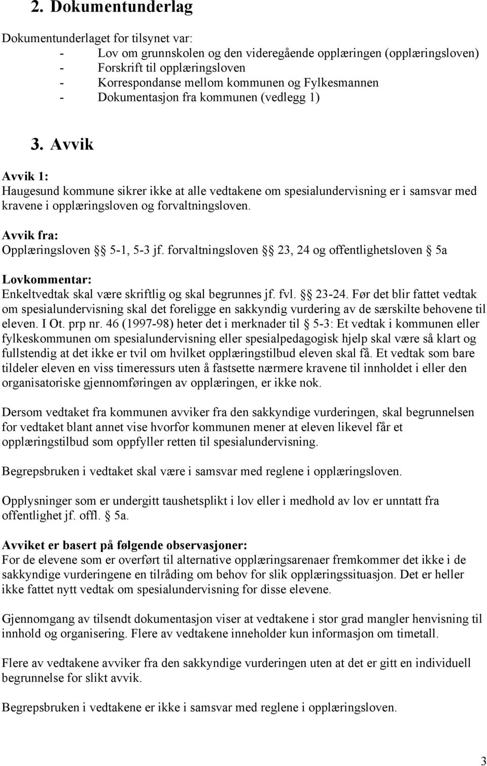 Avvik Avvik 1: Haugesund kommune sikrer ikke at alle vedtakene om spesialundervisning er i samsvar med kravene i opplæringsloven og forvaltningsloven. Avvik fra: Opplæringsloven 5-1, 5-3 jf.