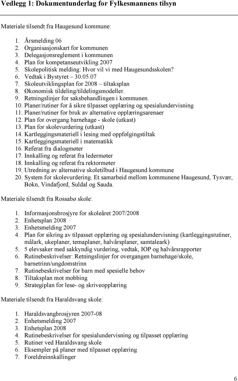 Økonomisk tildeling/tildelingsmodeller. 9. Retningslinjer for saksbehandlingen i kommunen. 10. Planer/rutiner for å sikre tilpasset opplæring og spesialundervisning 11.