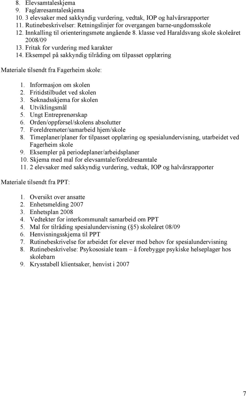 Eksempel på sakkyndig tilråding om tilpasset opplæring Materiale tilsendt fra Fagerheim skole: 1. Informasjon om skolen 2. Fritidstilbudet ved skolen 3. Søknadsskjema for skolen 4. Utviklingsmål 5.