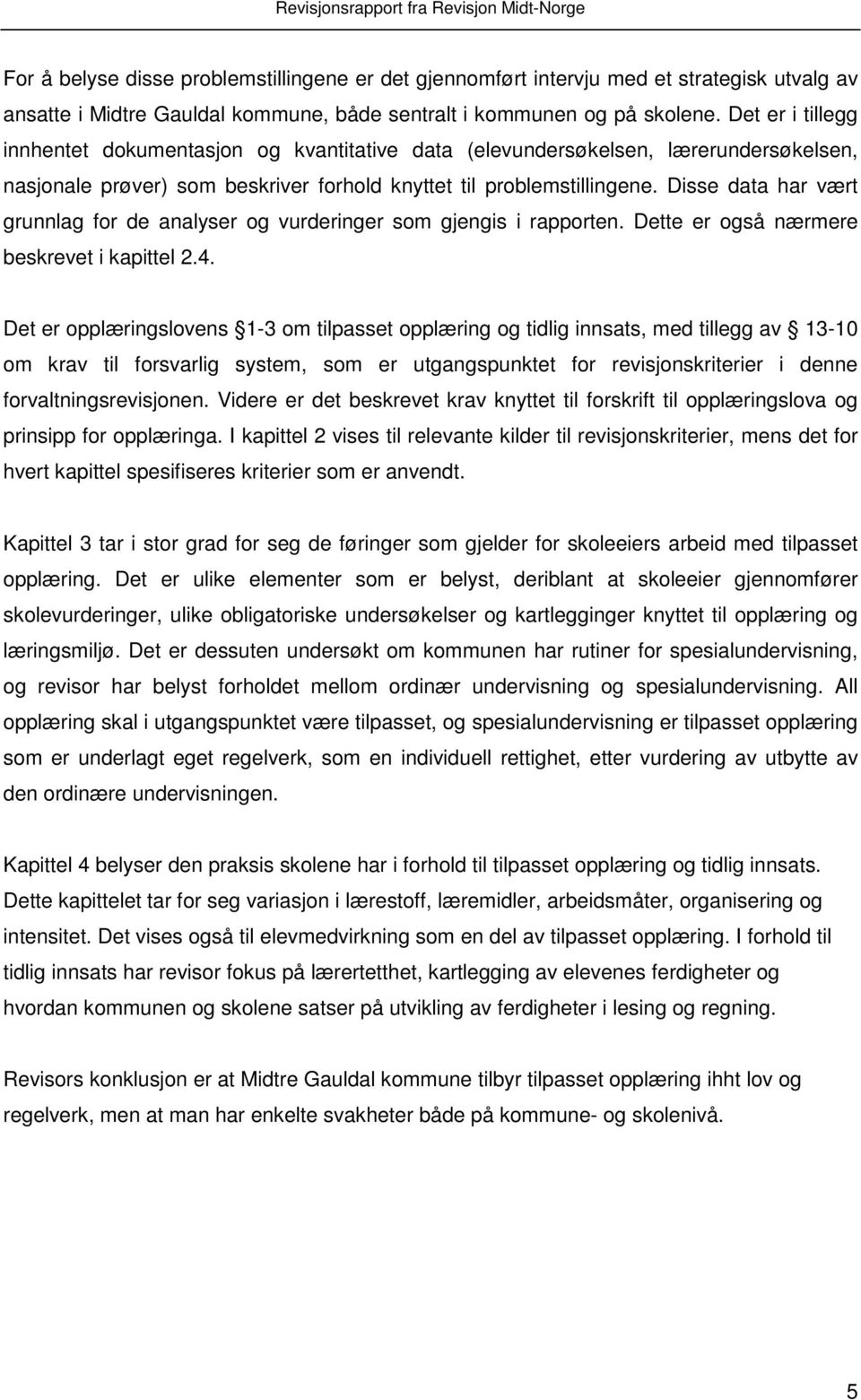 Disse data har vært grunnlag for de analyser og vurderinger som gjengis i rapporten. Dette er også nærmere beskrevet i kapittel 2.4.