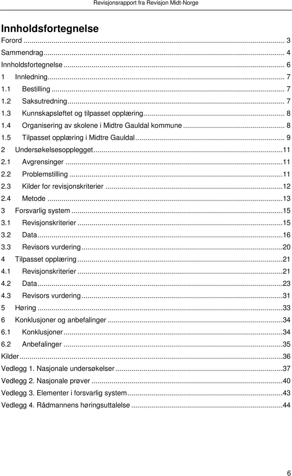 ..12 2.4 Metode...13 3 Forsvarlig system...15 3.1 Revisjonskriterier...15 3.2 Data...16 3.3 Revisors vurdering...20 4 Tilpasset opplæring...21 4.1 Revisjonskriterier...21 4.2 Data...23 4.