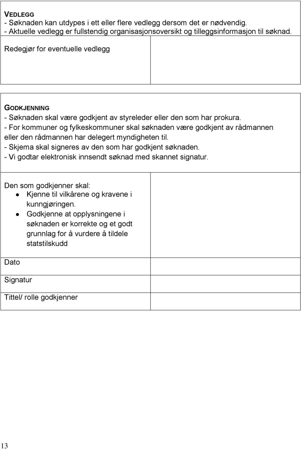 - For kommuner og fylkeskommuner skal søknaden være godkjent av rådmannen eller den rådmannen har delegert myndigheten til. - Skjema skal signeres av den som har godkjent søknaden.