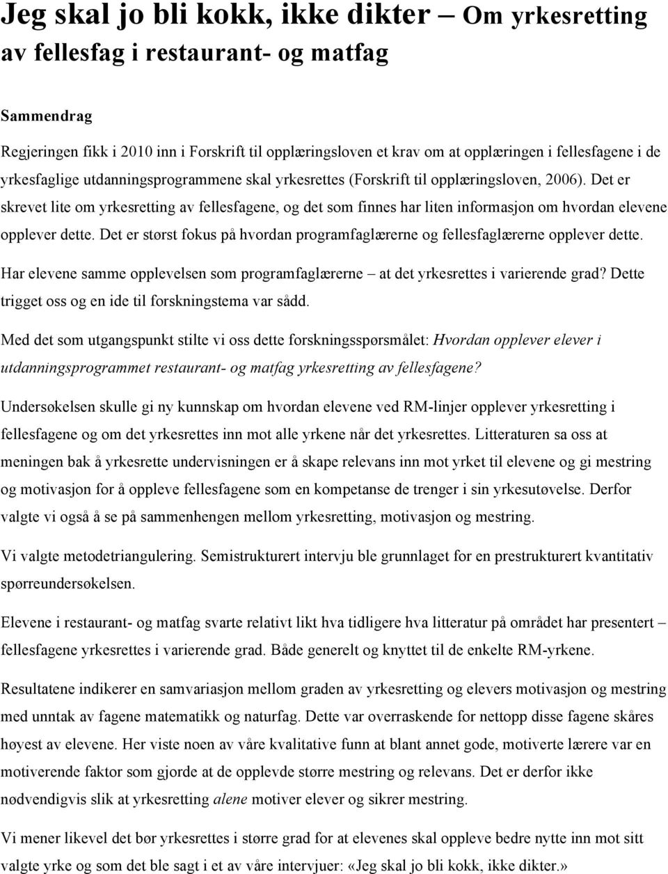 Det er skrevet lite om yrkesretting av fellesfagene, og det som finnes har liten informasjon om hvordan elevene opplever dette.