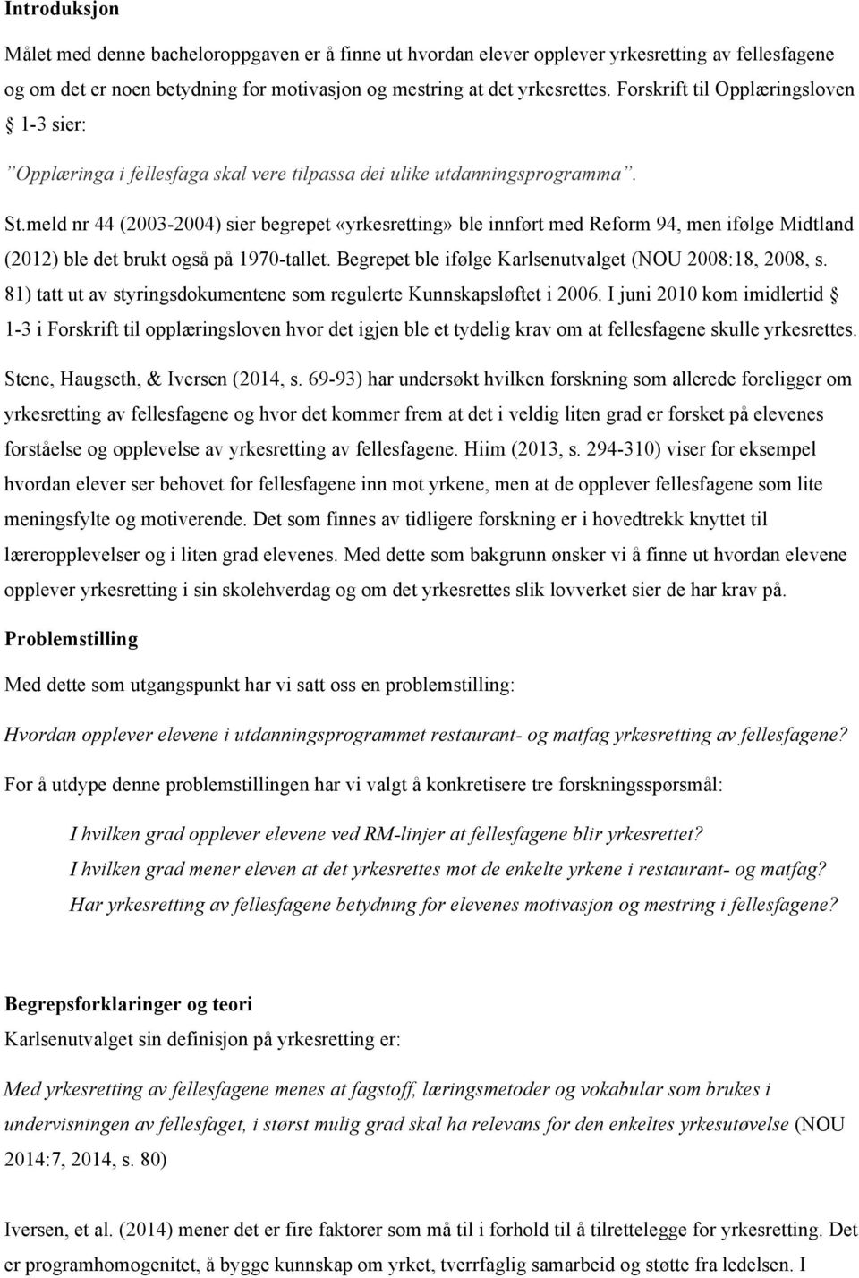 meld nr 44 (2003-2004) sier begrepet «yrkesretting» ble innført med Reform 94, men ifølge Midtland (2012) ble det brukt også på 1970-tallet. Begrepet ble ifølge Karlsenutvalget (NOU 2008:18, 2008, s.