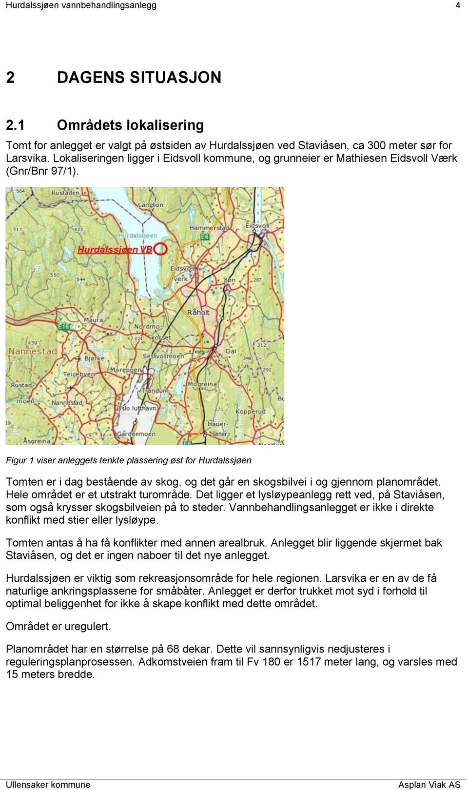 Figur 1 viser anleggets tenkte plassering øst for Hurdalssjøen Tomten er i dag bestående av skog, og det går en skogsbilvei i og gjennom planområdet. Hele området er et utstrakt turområde.