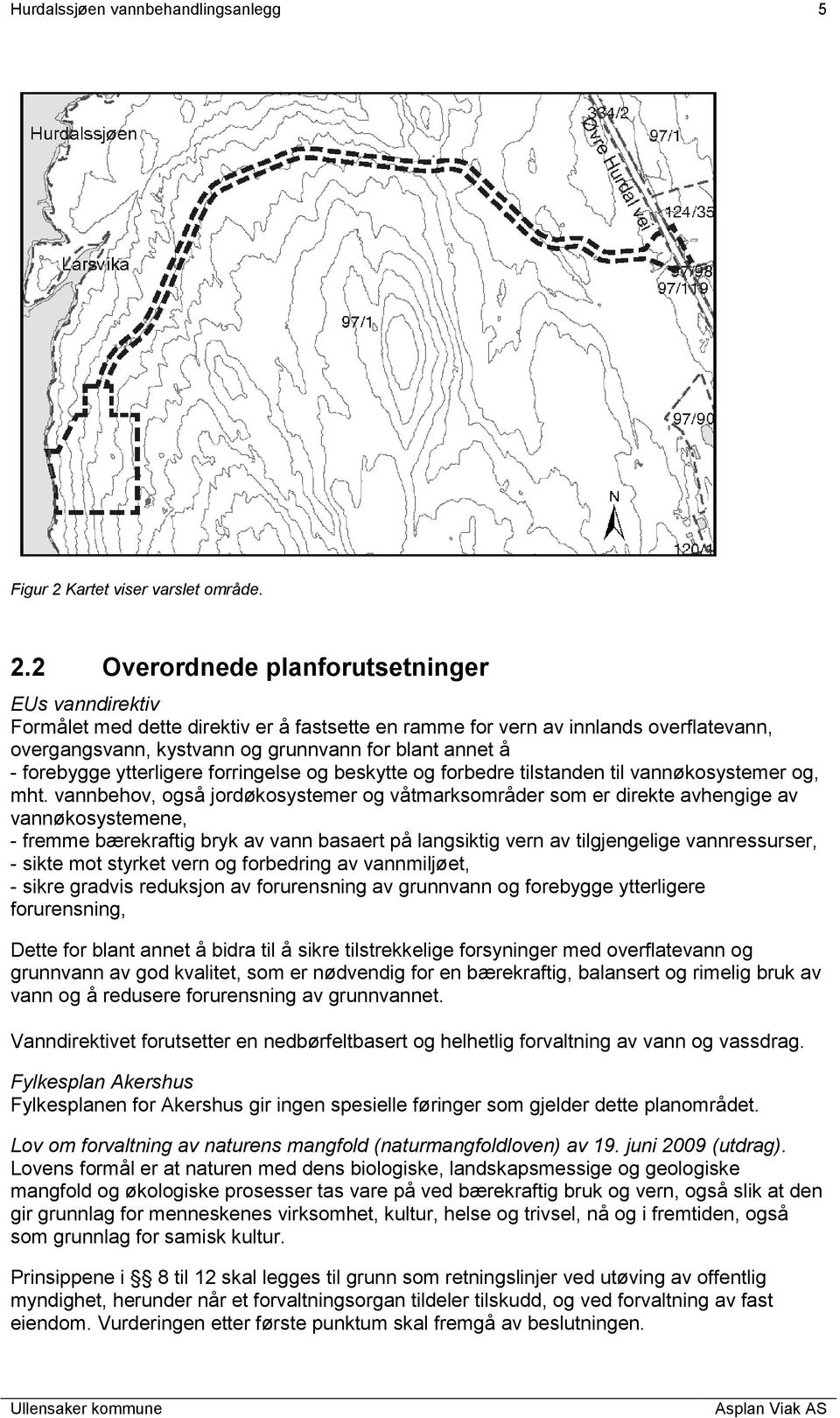 2 Overordnede planforutsetninger EUs vanndirektiv Formålet med dette direktiv er å fastsette en ramme for vern av innlands overflatevann, overgangsvann, kystvann og grunnvann for blant annet å -