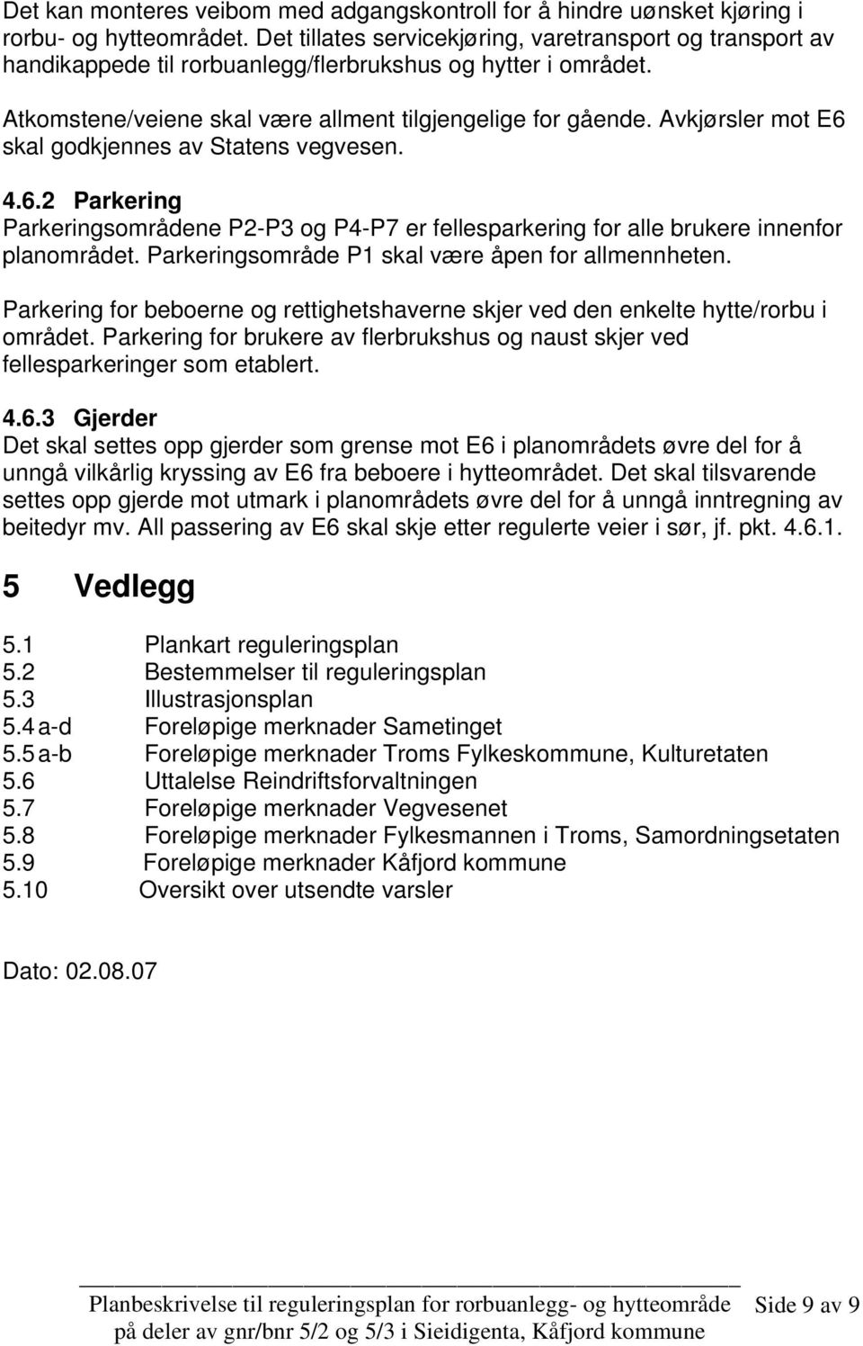 Avkjørsler mot E6 skal godkjennes av Statens vegvesen. 4.6.2 Parkering Parkeringsområdene P2-P3 og P4-P7 er fellesparkering for alle brukere innenfor planområdet.