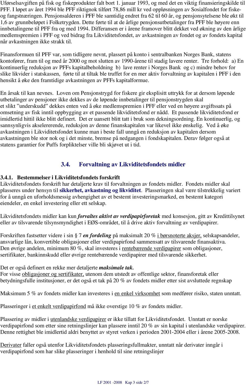 Pensjonsalderen i PFF ble samtidig endret fra 62 til 60 år, og pensjonsytelsene ble økt til 1,6 av grunnbeløpet i Folketrygden.