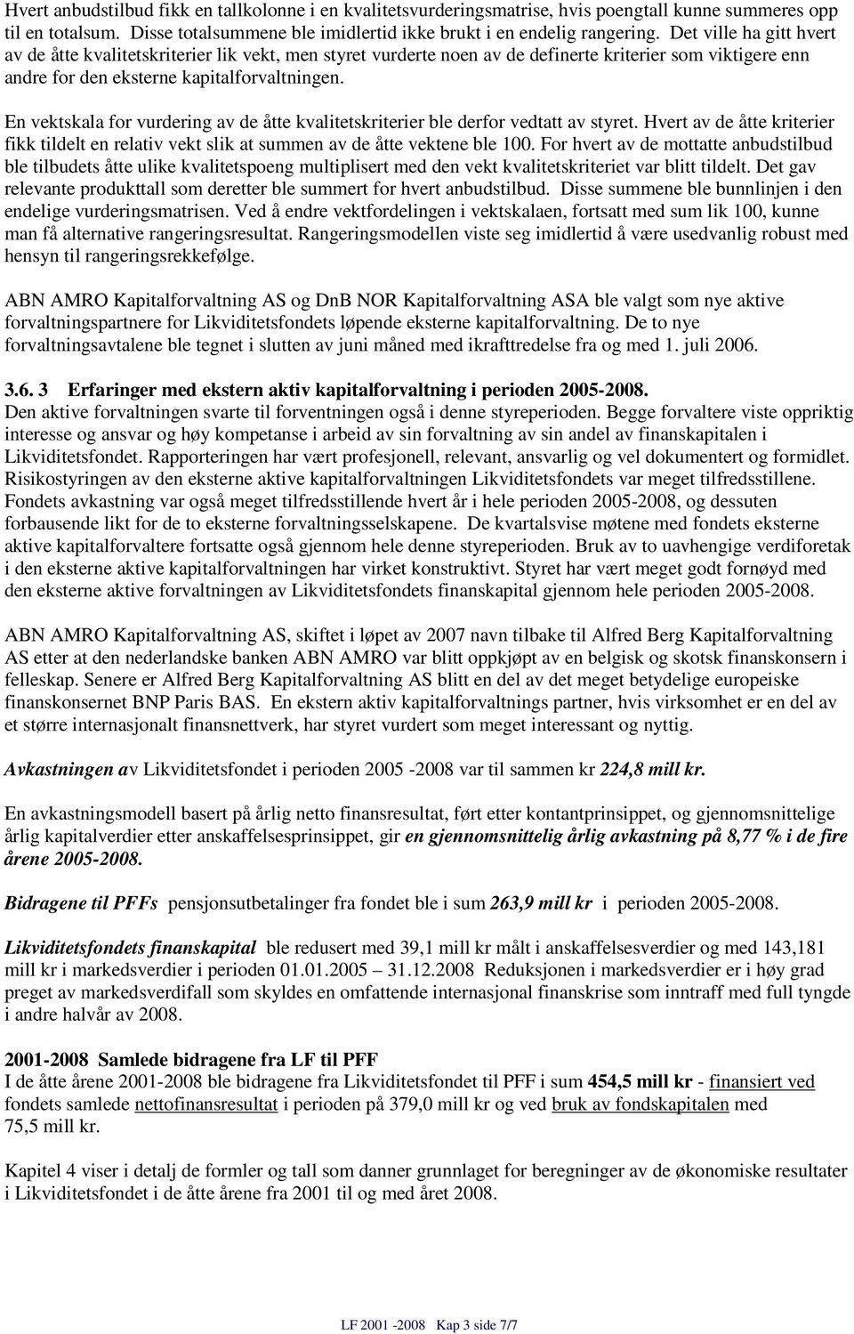 En vektskala for vurdering av de åtte kvalitetskriterier ble derfor vedtatt av styret. Hvert av de åtte kriterier fikk tildelt en relativ vekt slik at summen av de åtte vektene ble 100.