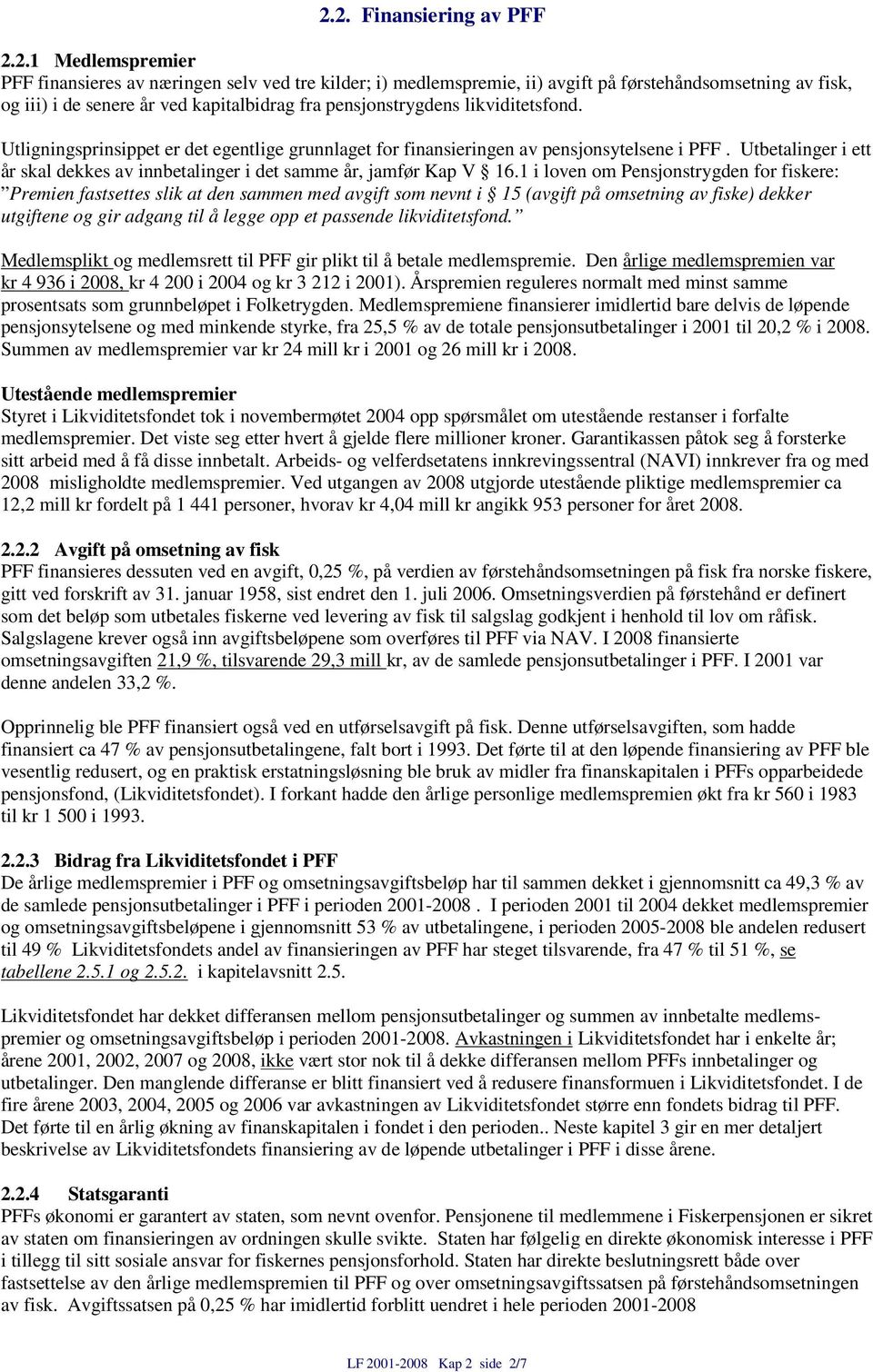 Utbetalinger i ett år skal dekkes av innbetalinger i det samme år, jamfør Kap V 16.