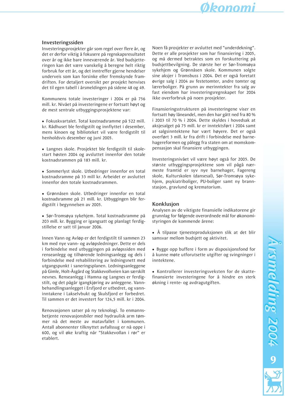 For detaljert oversikt per prosjekt henvises det til egen tabell i årsmeldingen på sidene 48 og 49. Kommunens totale investeringer i 2004 er på 756 mill. kr.
