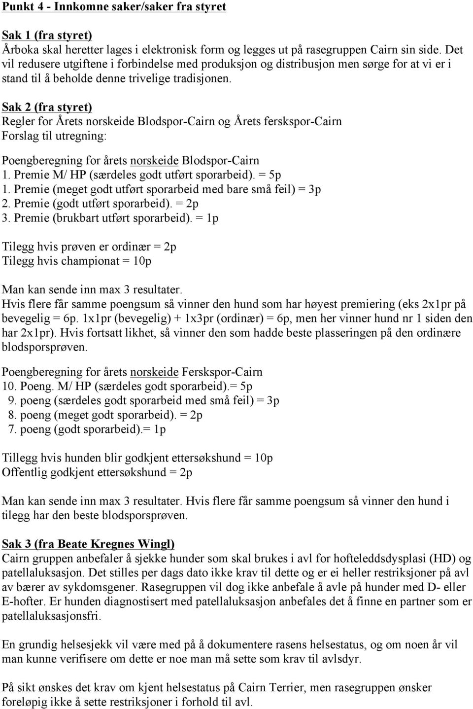 Sak 2 (fra styret) Regler for Årets norskeide Blodspor-Cairn og Årets ferskspor-cairn Forslag til utregning: Poengberegning for årets norskeide Blodspor-Cairn 1.