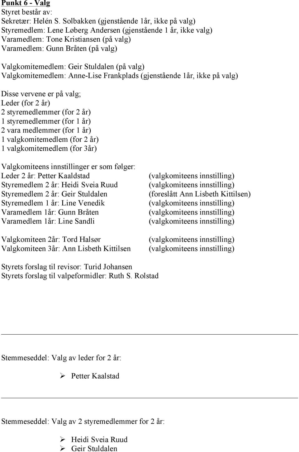 Geir Stuldalen (på valg) Valgkomitemedlem: Anne-Lise Frankplads (gjenstående 1år, ikke på valg) Disse vervene er på valg; Leder (for 2 år) 2 styremedlemmer (for 2 år) 1 styremedlemmer (for 1 år) 2