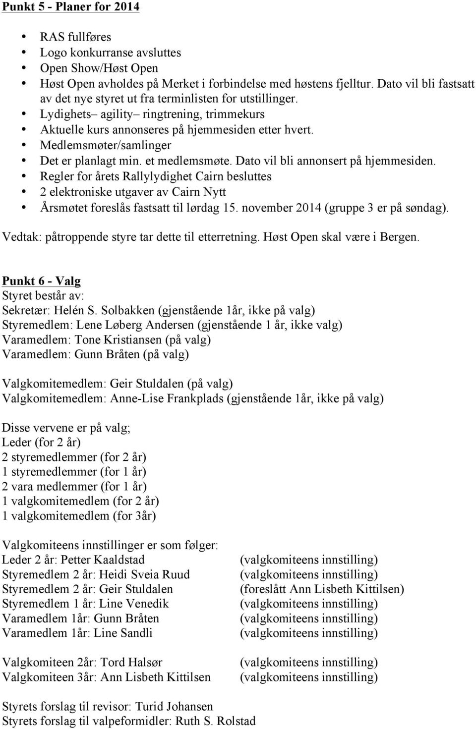 Medlemsmøter/samlinger Det er planlagt min. et medlemsmøte. Dato vil bli annonsert på hjemmesiden.