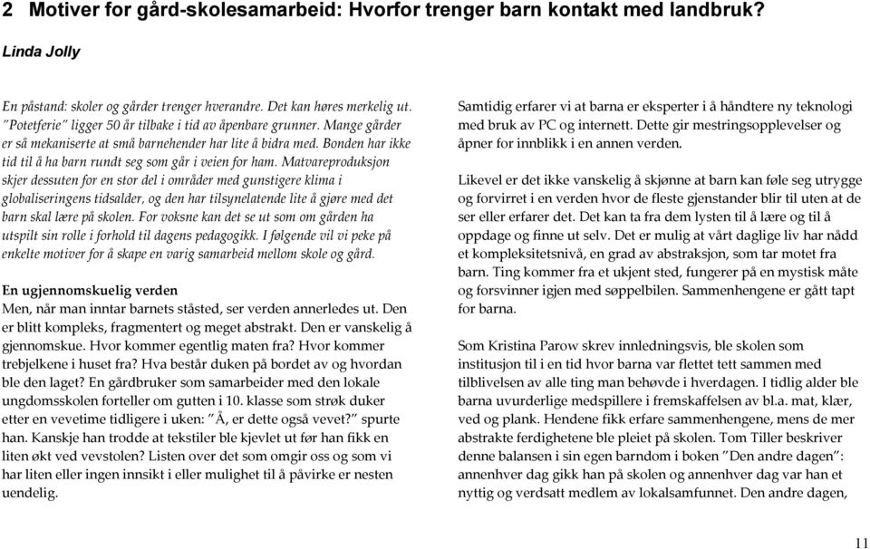 Matvareproduksjon skjer dessuten for en stor del i områder med gunstigere klima i globaliseringens tidsalder, og den har tilsynelatende lite å gjøre med det barn skal lære på skolen.