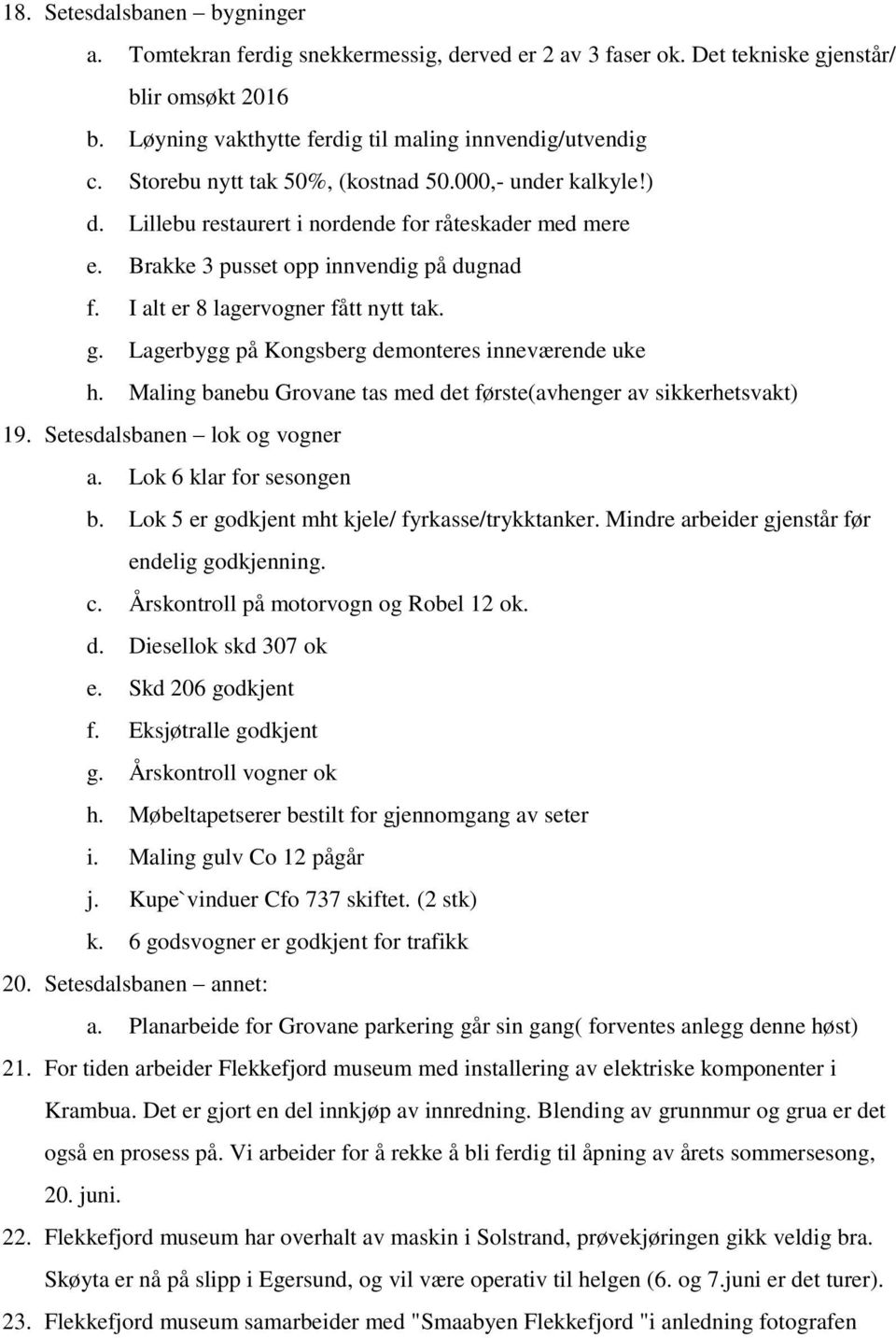 Lagerbygg på Kongsberg demonteres inneværende uke h. Maling banebu Grovane tas med det første(avhenger av sikkerhetsvakt) 19. Setesdalsbanen lok og vogner a. Lok 6 klar for sesongen b.