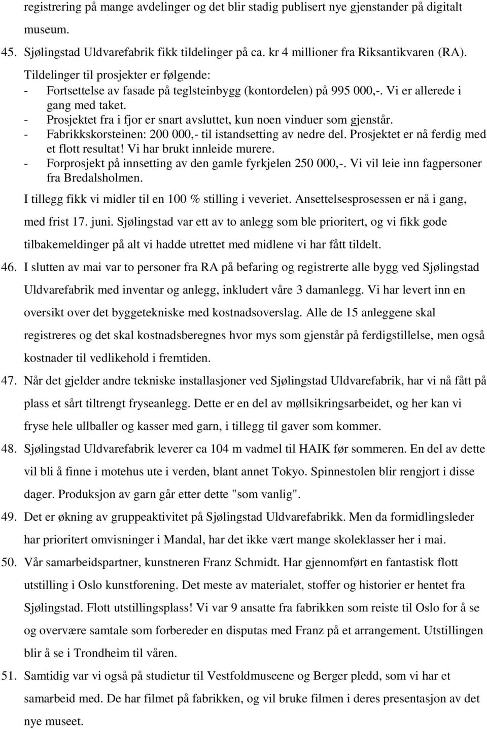 - Prosjektet fra i fjor er snart avsluttet, kun noen vinduer som gjenstår. - Fabrikkskorsteinen: 200 000,- til istandsetting av nedre del. Prosjektet er nå ferdig med et flott resultat!