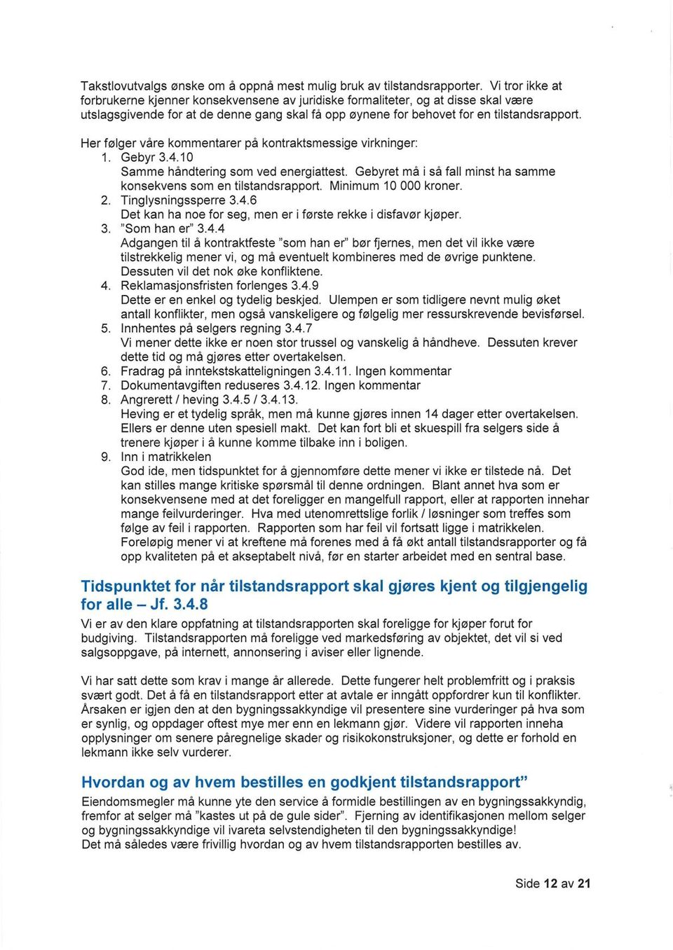 Her følger våre kommentarer på kontraktsmessige virkninger: 1 Gebyr 3.4.10 Samme håndtering som ved energiattest. Gebyret må i så fall minst ha samme konsekvens som en tilstandsrapport.