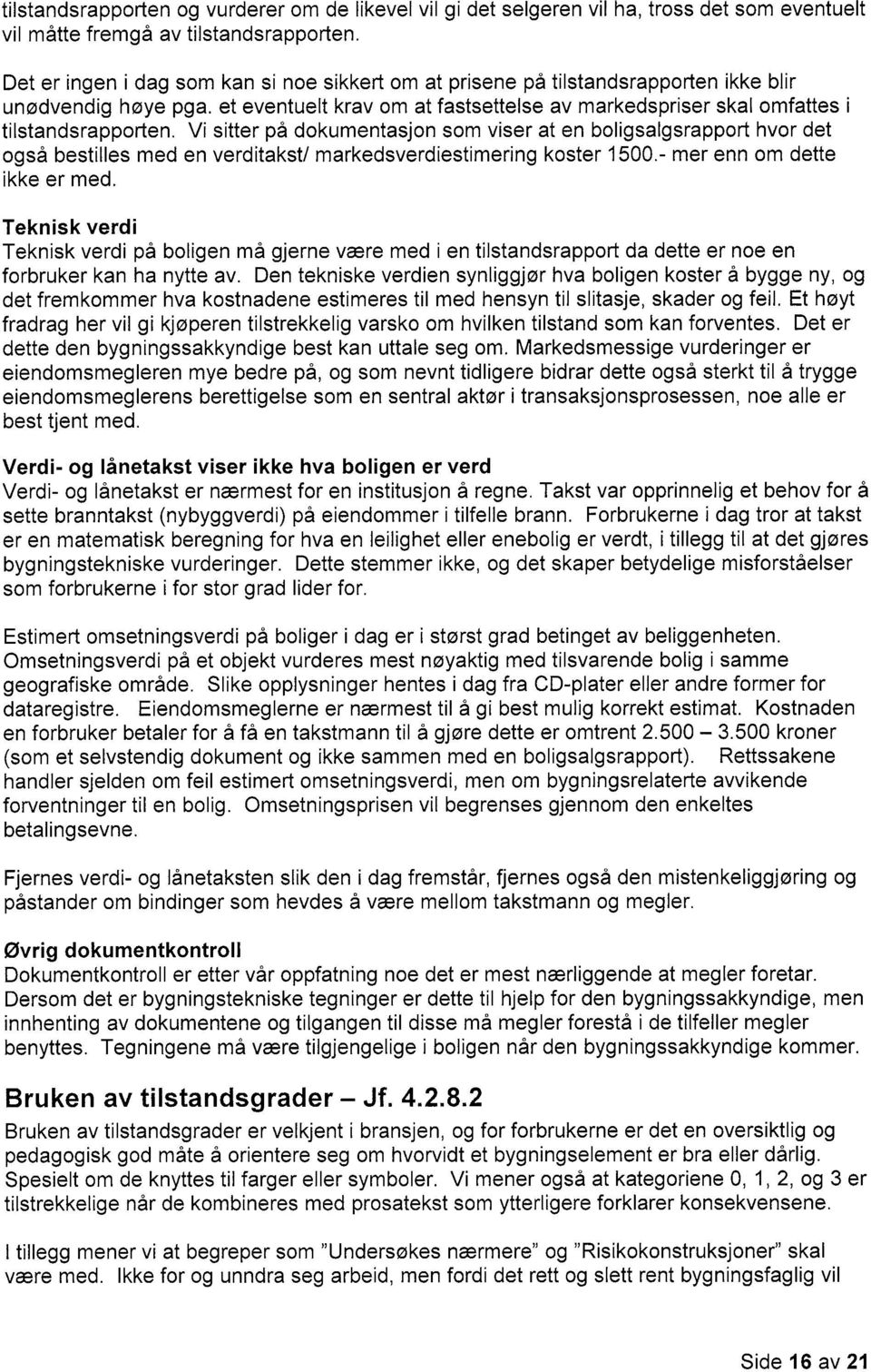 Vi sitter på dokumentasjon som viser at en boligsalgsrapport hvor det også bestilles med en verditakst/ markedsverdiestimering koster 1500.- mer enn om dette ikke er med.