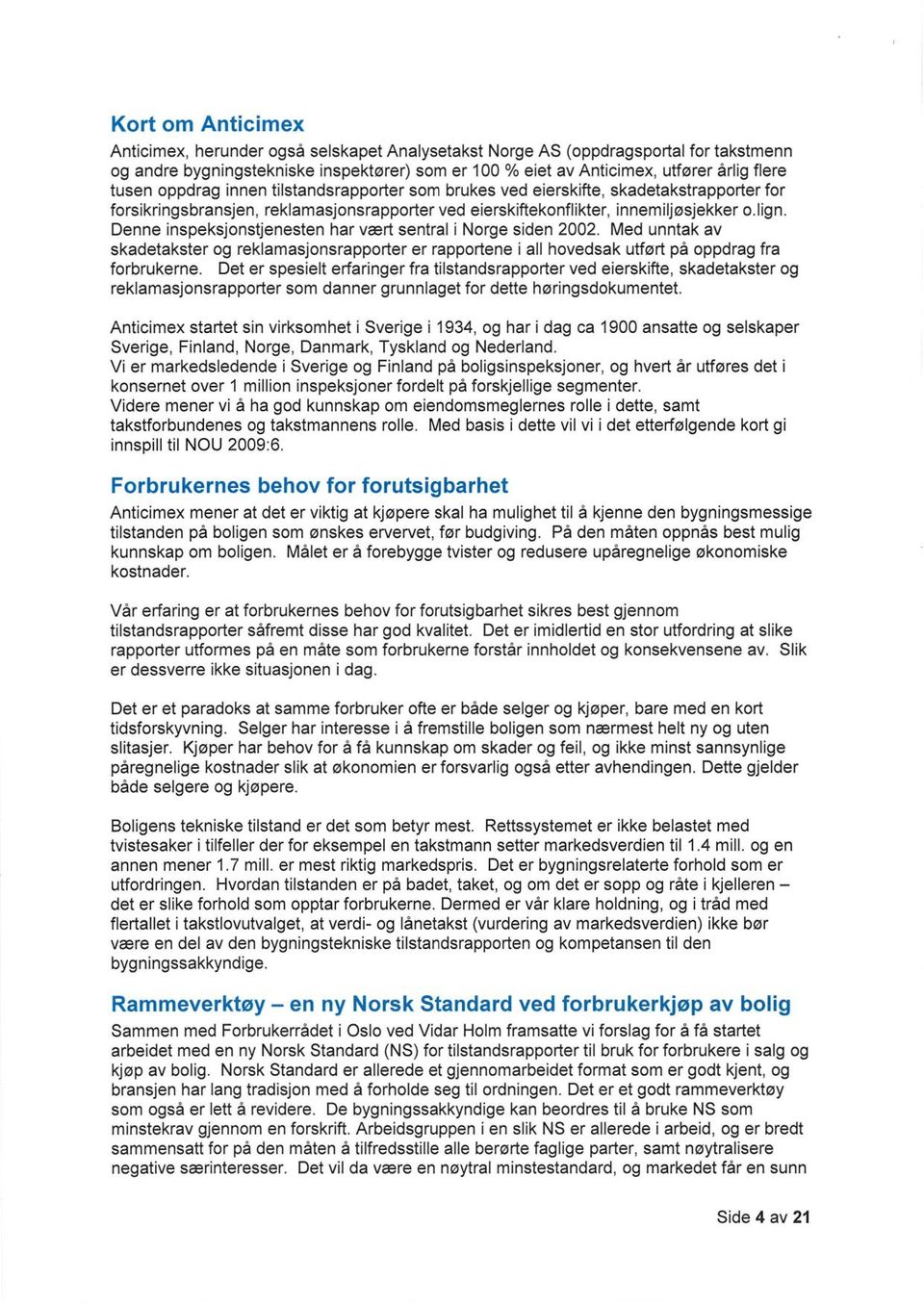 Denne inspeksjonstjenesten har vært sentral i Norge siden 2002. Med unntak av skadetakster og reklamasjonsrapporter er rapportene i all hovedsak utført på oppdrag fra forbrukerne.