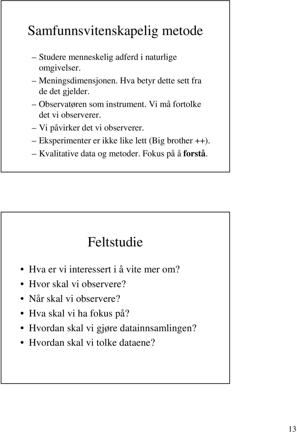 Vi påvirker det vi observerer. Eksperimenter er ikke like lett (Big brother ++). Kvalitative data og metoder. Fokus på å forstå.