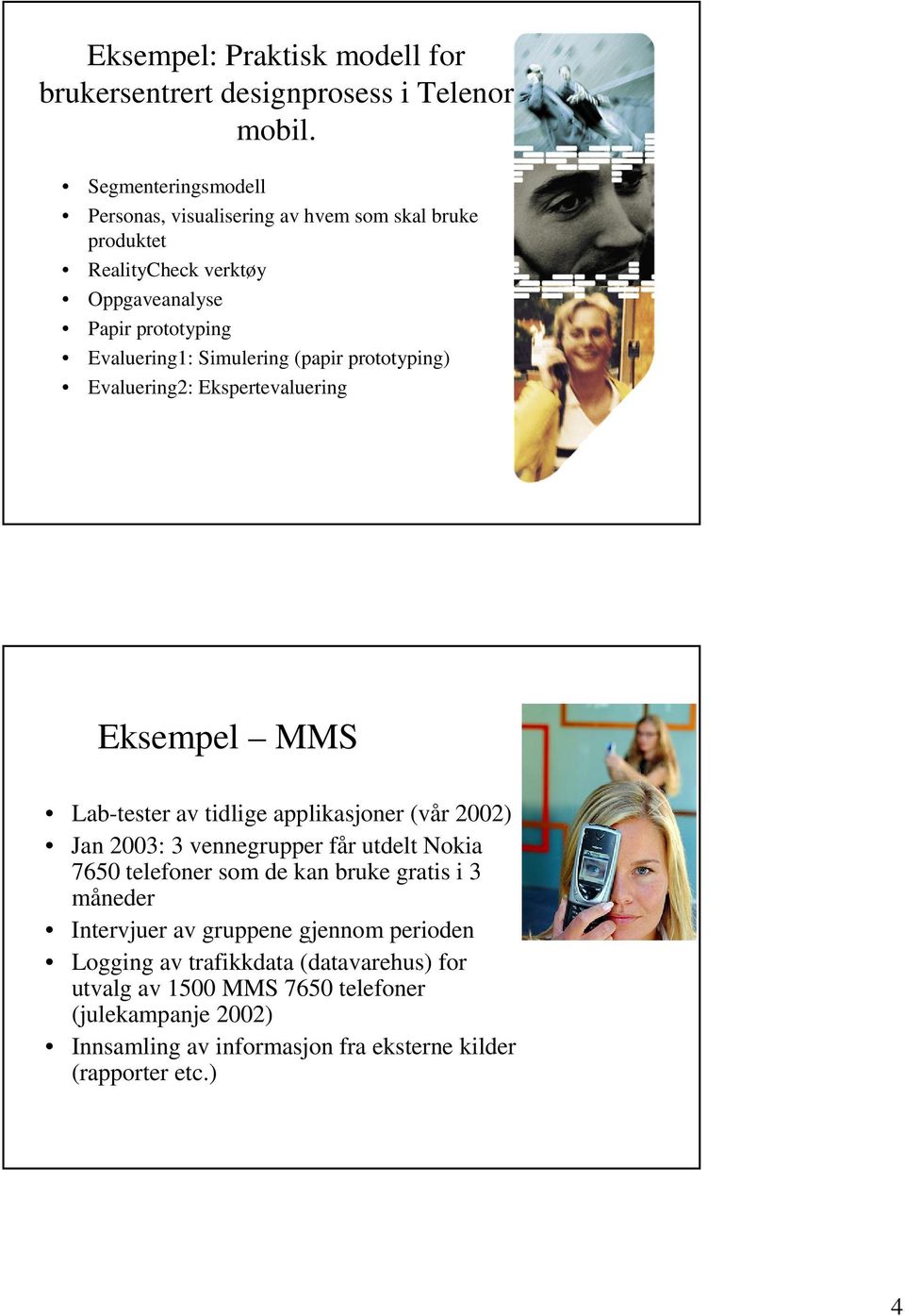 (papir prototyping) Evaluering2: Ekspertevaluering Eksempel MMS Lab-tester av tidlige applikasjoner (vår 2002) Jan 2003: 3 vennegrupper får utdelt Nokia 7650