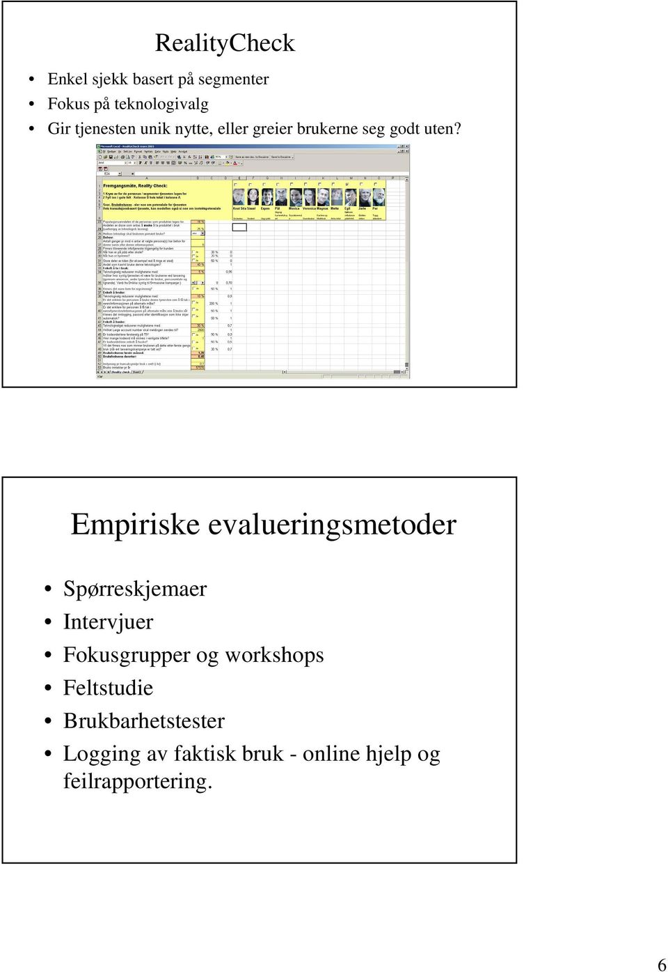 Empiriske evalueringsmetoder Spørreskjemaer Intervjuer Fokusgrupper og