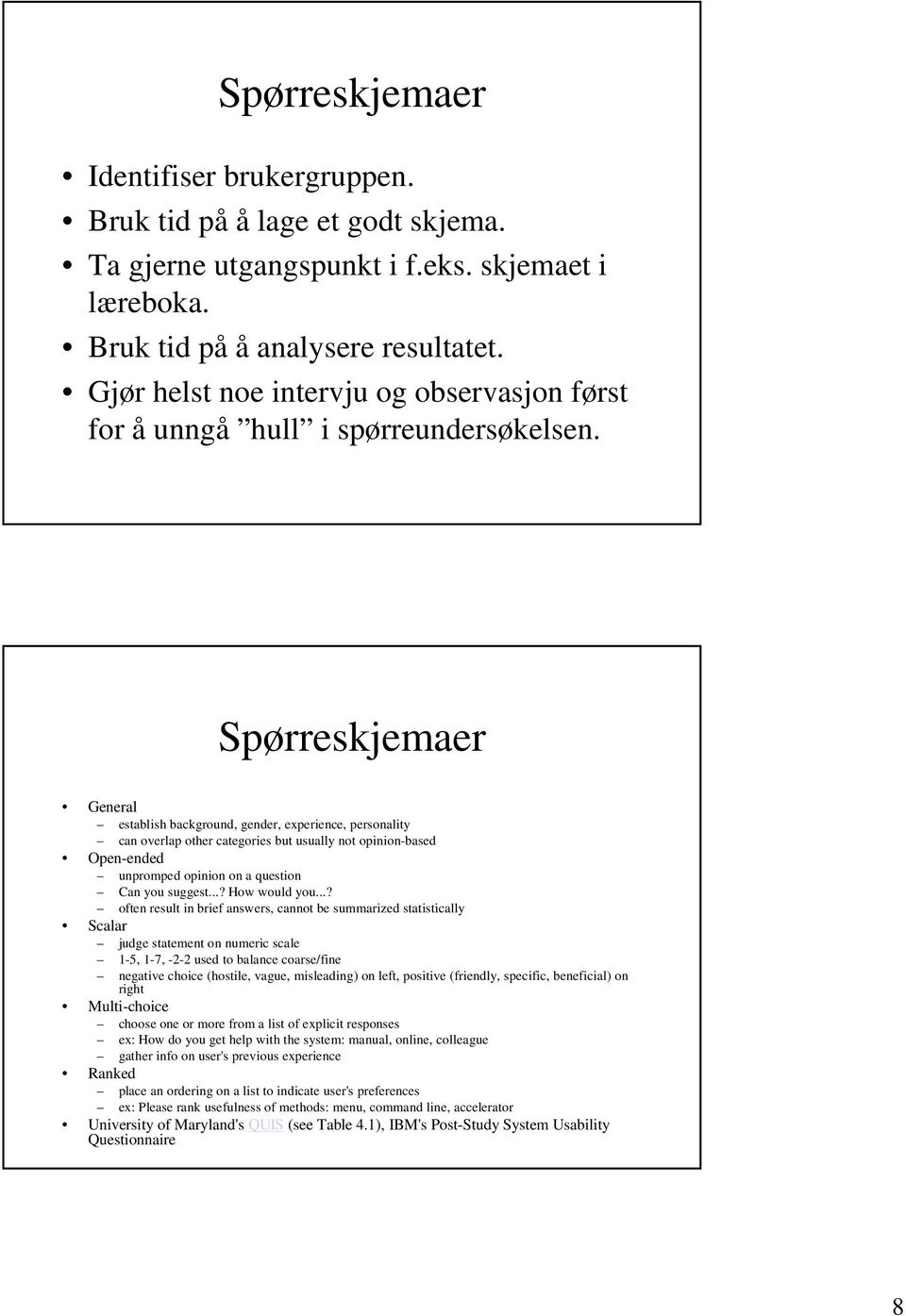 Spørreskjemaer General establish background, gender, experience, personality can overlap other categories but usually not opinion-based Open-ended unpromped opinion on a question Can you suggest.