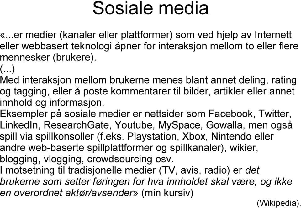 Playstation, Xbox, Nintendo eller andre web-baserte spillplattformer og spillkanaler), wikier, blogging, vlogging, crowdsourcing osv.