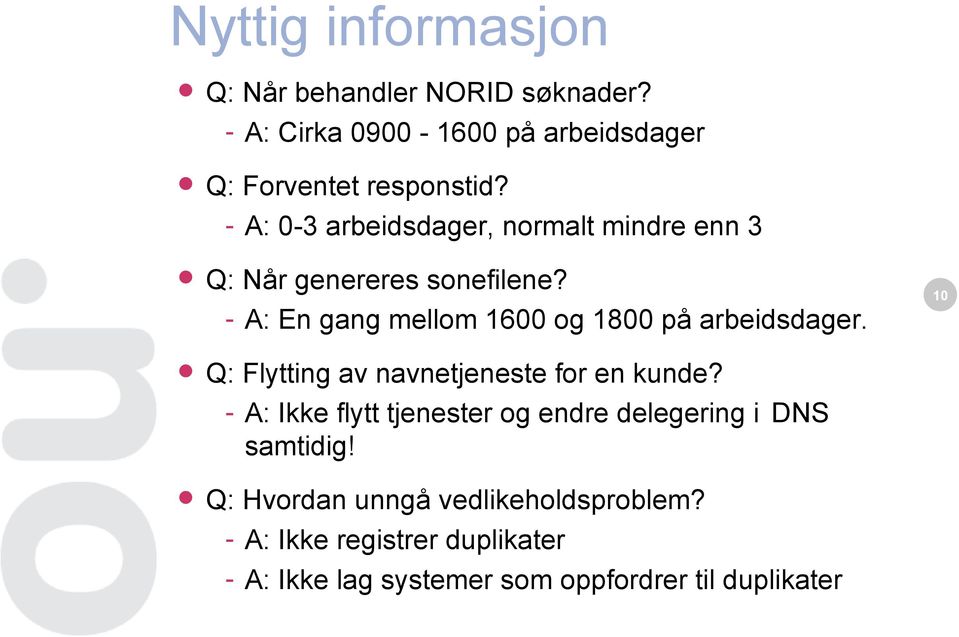 - A: En gang mellom 1600 og 1800 på arbeidsdager. 10 Q: Flytting av navnetjeneste for en kunde?