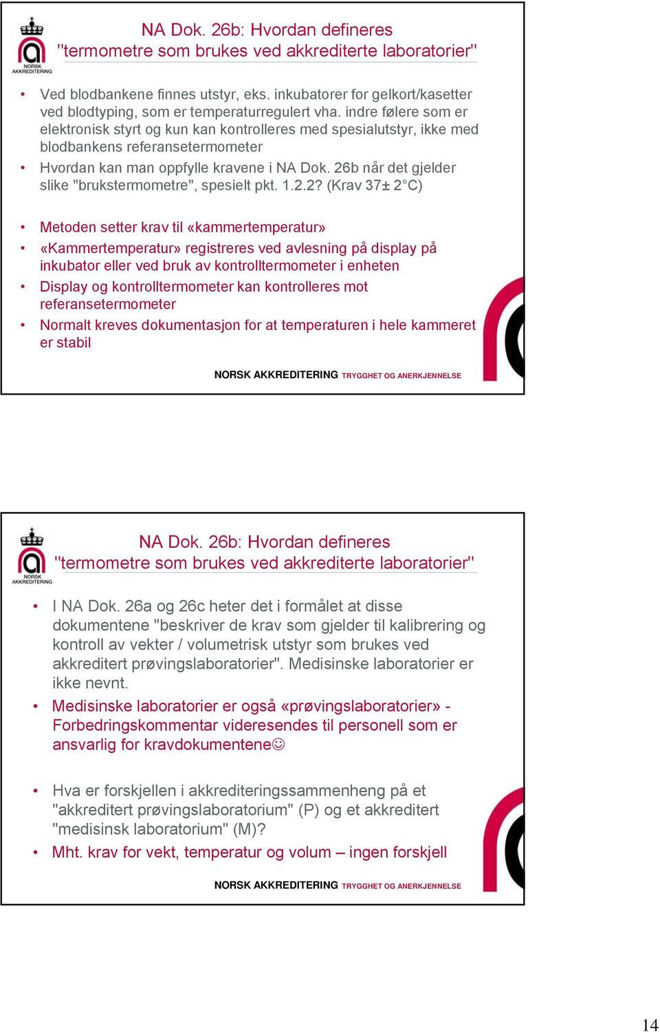 26b når det gjelder slike "brukstermometre", spesielt pkt. 1.2.2? (Krav 37± 2 C) Metoden setter krav til «kammertemperatur» «Kammertemperatur» registreres ved avlesning på display på inkubator eller