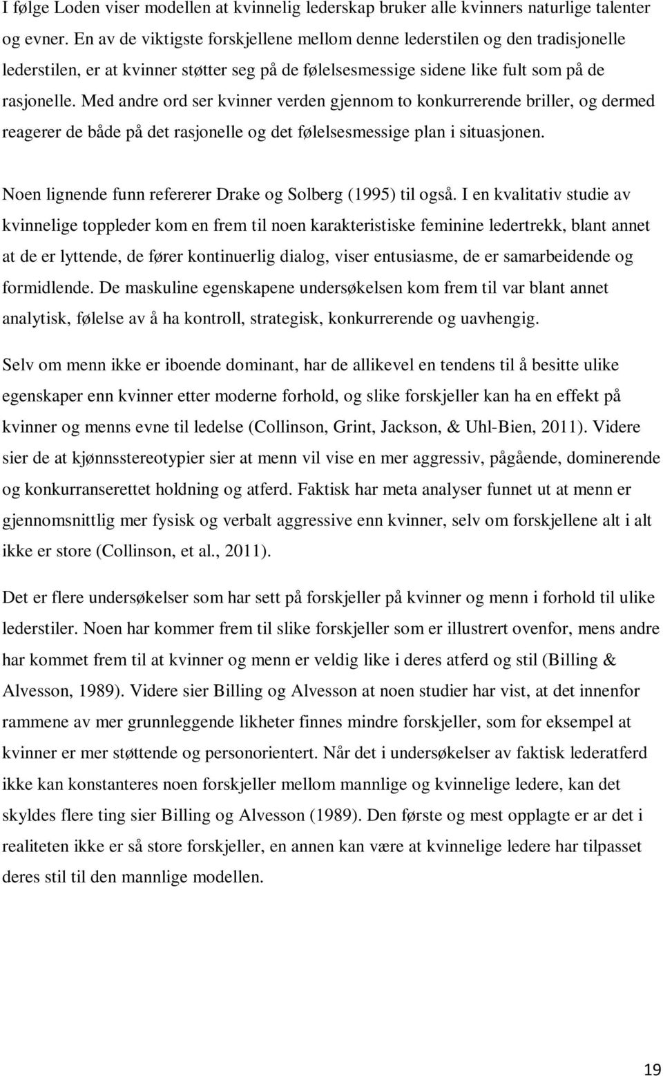 Med andre ord ser kvinner verden gjennom to konkurrerende briller, og dermed reagerer de både på det rasjonelle og det følelsesmessige plan i situasjonen.