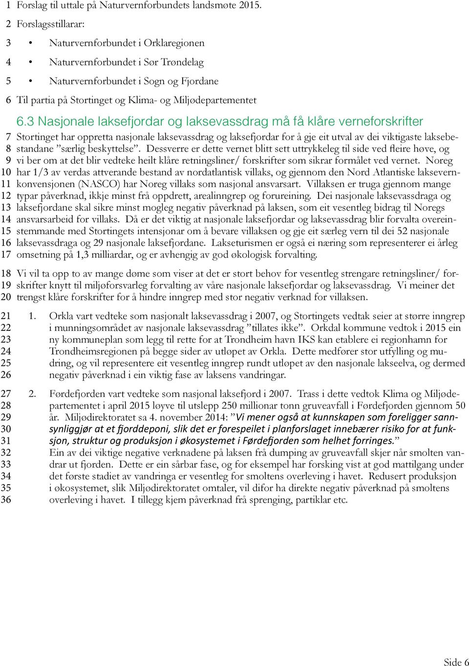 Nasjonale laksefjordar og laksevassdrag må få klåre verneforskrifter Stortinget har oppretta nasjonale laksevassdrag og laksefjordar for å gje eit utval av dei viktigaste laksebestandane særlig