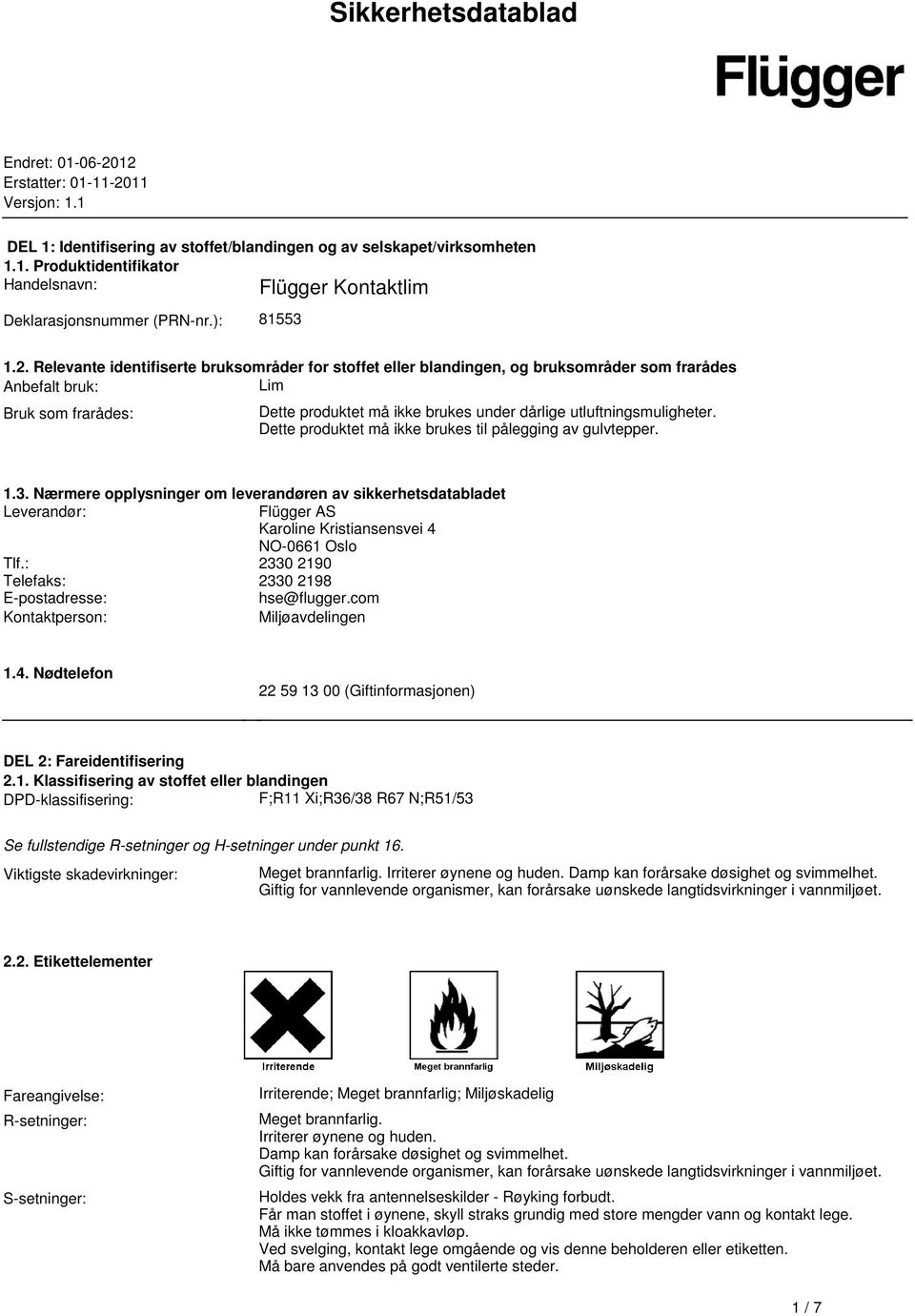 brukes under dårlige utluftningsmuligheter Dette produktet må ikke brukes til pålegging av gulvtepper 13 Nærmere opplysninger om leverandøren av sikkerhetsdatabladet Leverandør: Flügger AS Karoline