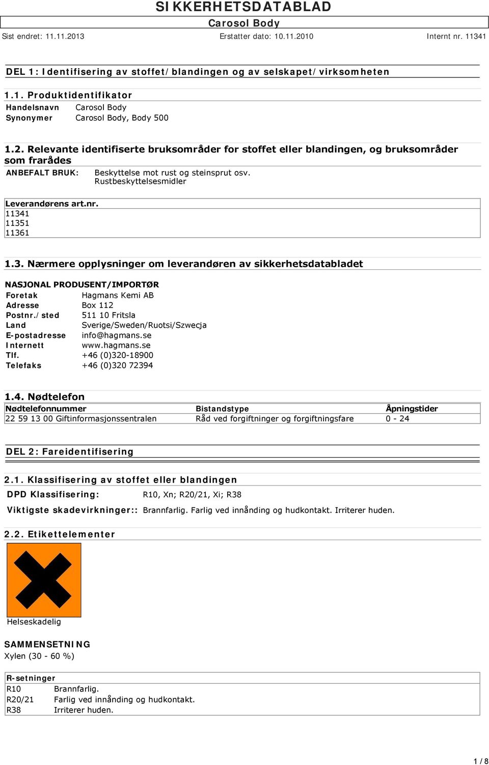 11341 11351 11361 1.3. Nærmere opplysninger om leverandøren av sikkerhetsdatabladet NASJONAL PRODUSENT/IMPORTØR Foretak Hagmans Kemi AB Adresse Box 112 Postnr.