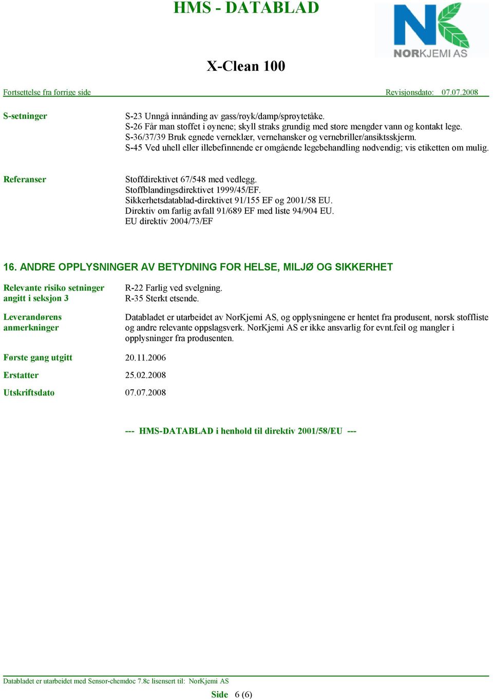 Referanser Stoffdirektivet 67/548 med vedlegg. Stoffblandingsdirektivet 1999/45/EF. Sikkerhetsdatablad-direktivet 91/155 EF og 2001/58 EU. Direktiv om farlig avfall 91/689 EF med liste 94/904 EU.