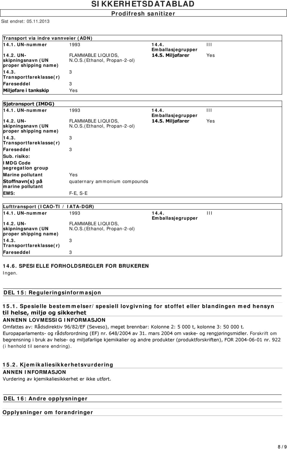 risiko: IMDG Code segregation group Marine pollutant Stoffnavn(s) på marine pollutant EMS: FLAMMABLE LIQUIDS, N.O.S.(Ethanol, Propan-2-ol) 3 Yes quaternary ammonium compounds F-E, S-E III 14.5.