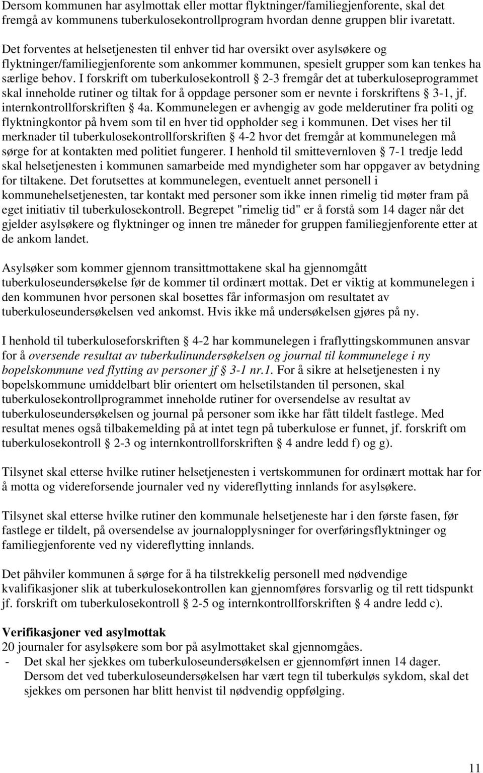 I forskrift om tuberkulosekontroll 2-3 fremgår det at tuberkuloseprogrammet skal inneholde rutiner og tiltak for å oppdage personer som er nevnte i forskriftens 3-1, jf. internkontrollforskriften 4a.