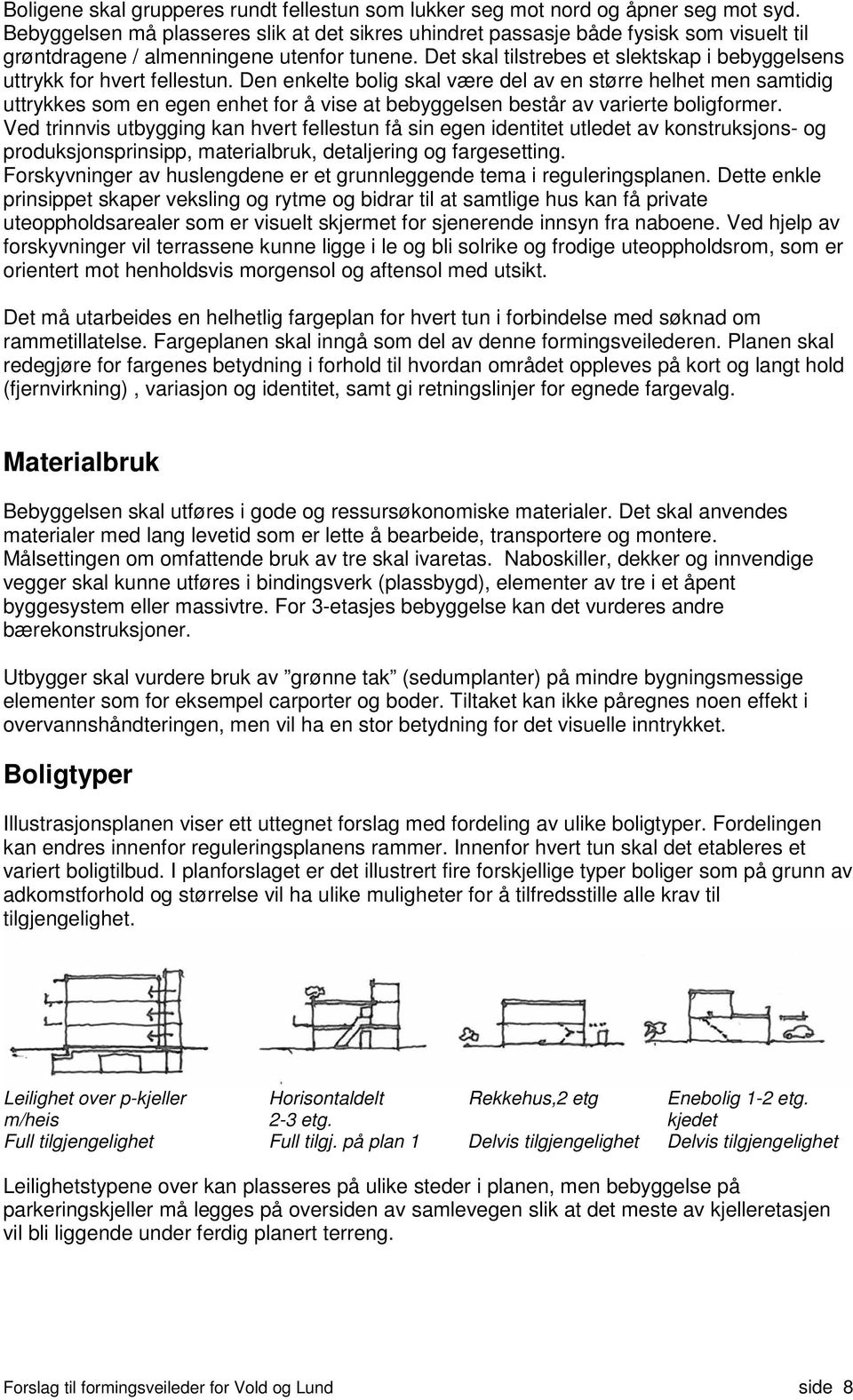 Det skal tilstrebes et slektskap i bebyggelsens uttrykk for hvert fellestun.