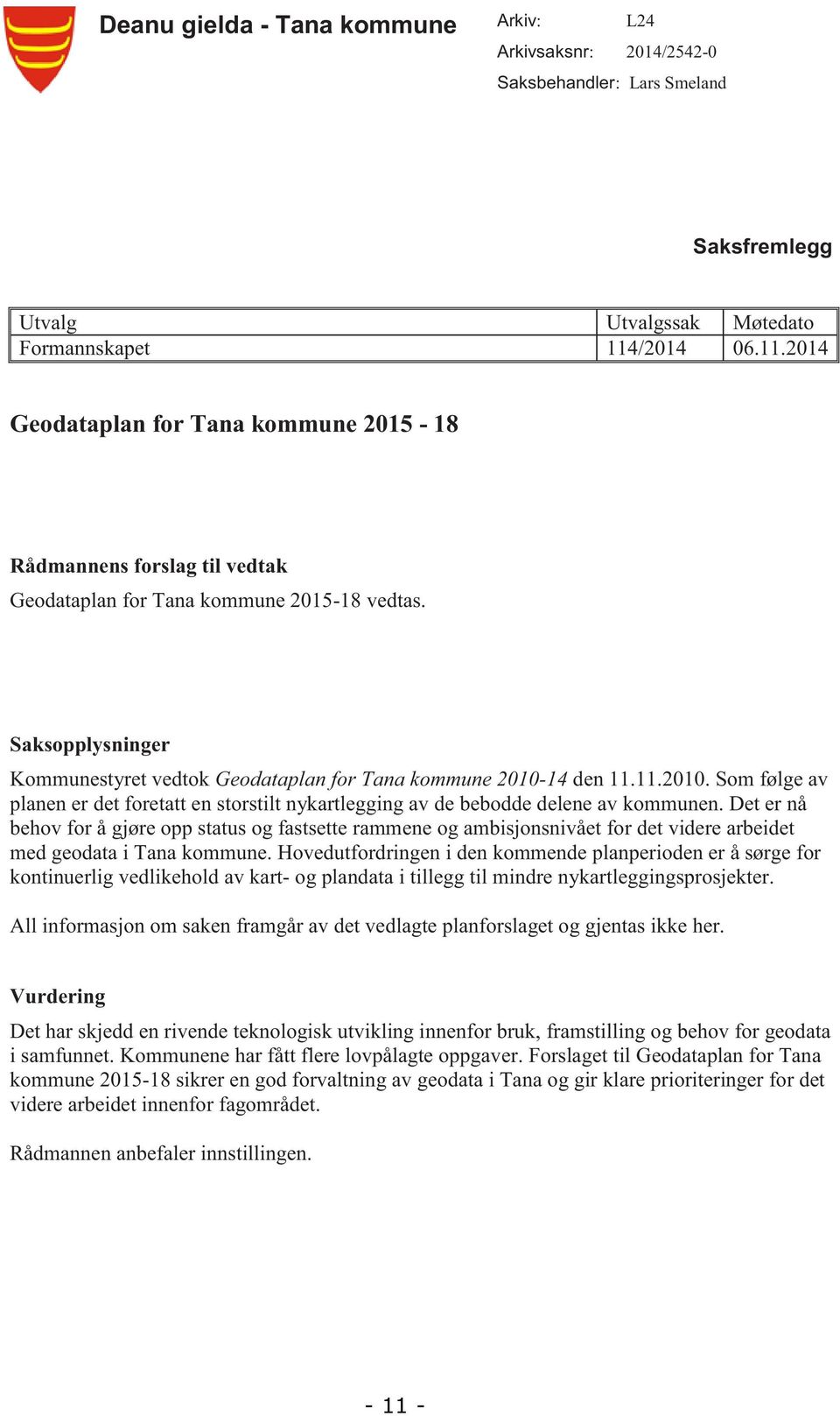 Saksopplysninger Kommunestyret vedtok Geodataplan for Tana kommune 2010-14 den 11.11.2010. Som følge av planen er det foretatt en storstilt nykartlegging av de bebodde delene av kommunen.