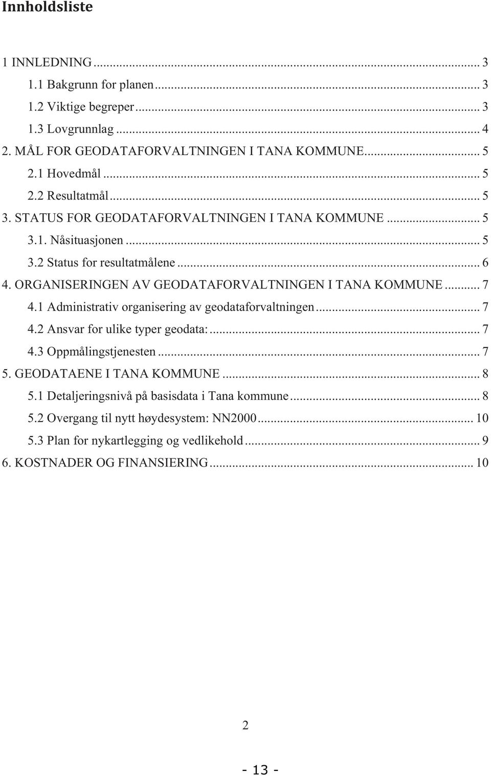 1 Administrativ organisering av geodataforvaltningen... 7 4.2 Ansvar for ulike typer geodata:... 7 4.3 Oppmålingstjenesten... 7 5. GEODATAENE I TANA KOMMUNE... 8 5.