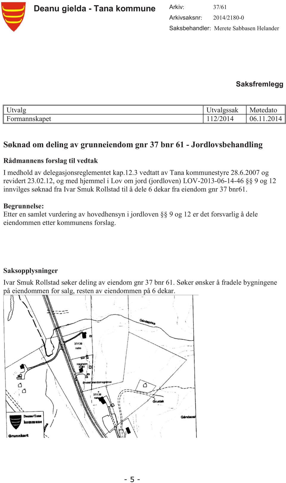 02.12, og med hjemmel i Lov om jord (jordloven) LOV-2013-06-14-46 9 og 12 innvilges søknad fra Ivar Smuk Rollstad til å dele 6 dekar fra eiendom gnr 37 bnr61.