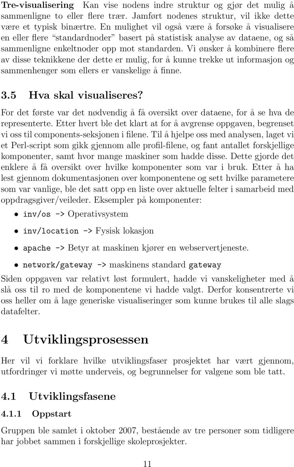 Vi ønsker å kombinere flere av disse teknikkene der dette er mulig, for å kunne trekke ut informasjon og sammenhenger som ellers er vanskelige å finne. 3.5 Hva skal visualiseres?