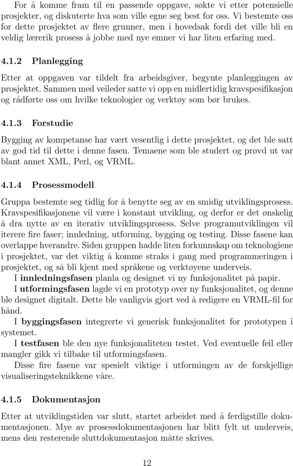 2 Planlegging Etter at oppgaven var tildelt fra arbeidsgiver, begynte planleggingen av prosjektet.