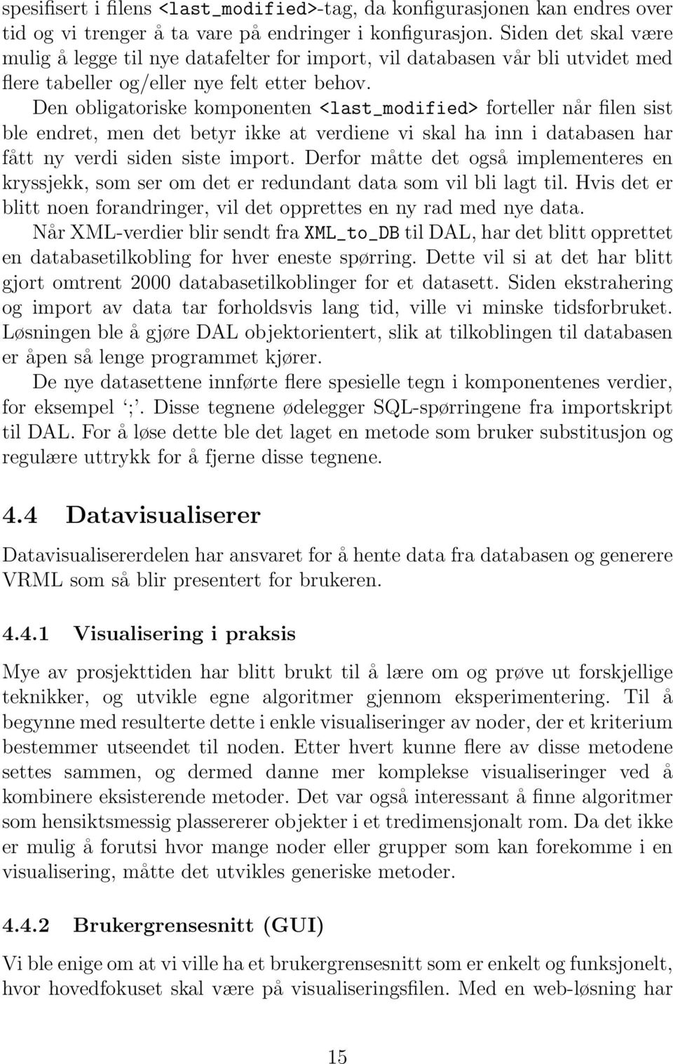 Den obligatoriske komponenten <last_modified> forteller når filen sist ble endret, men det betyr ikke at verdiene vi skal ha inn i databasen har fått ny verdi siden siste import.