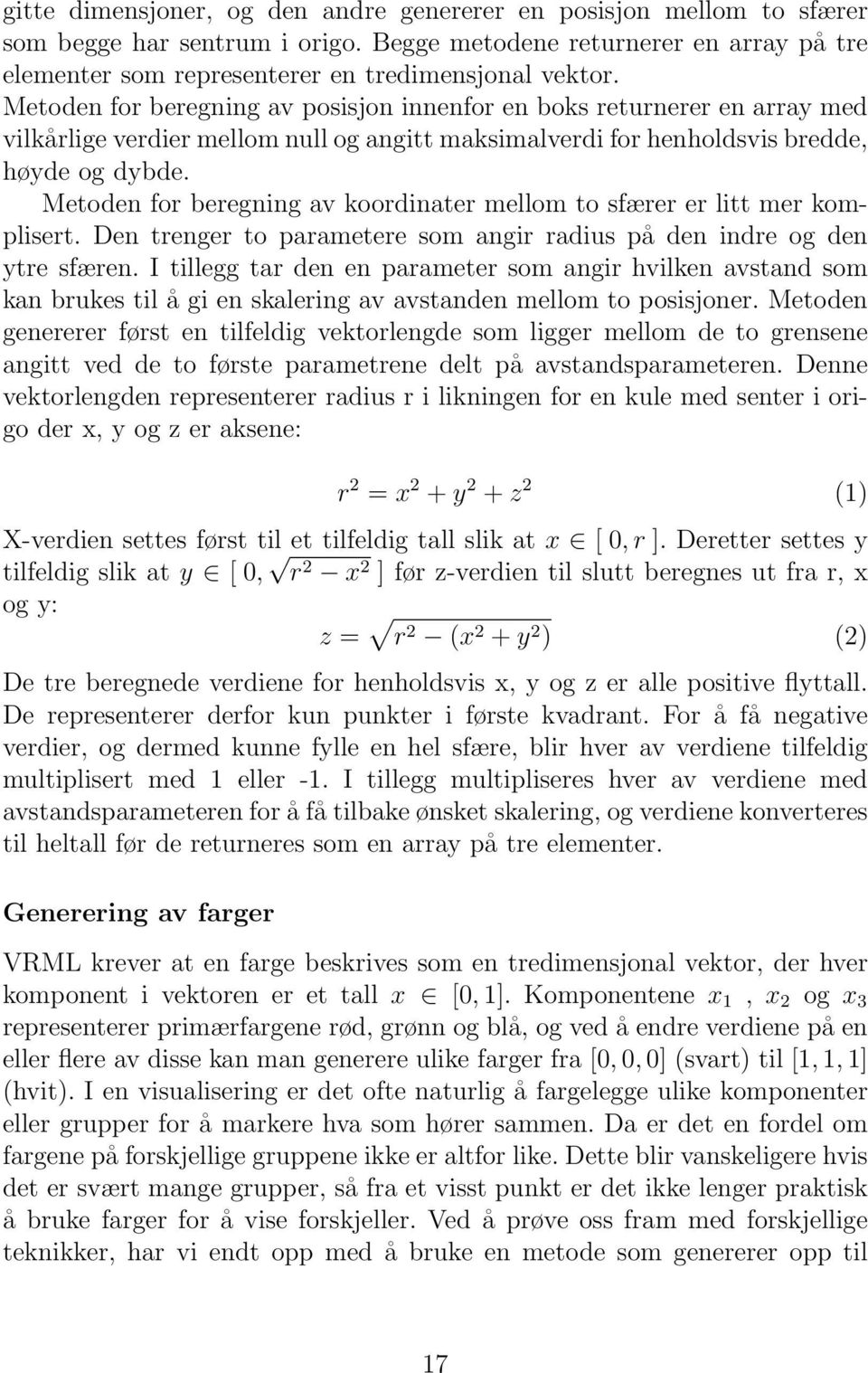 Metoden for beregning av koordinater mellom to sfærer er litt mer komplisert. Den trenger to parametere som angir radius på den indre og den ytre sfæren.