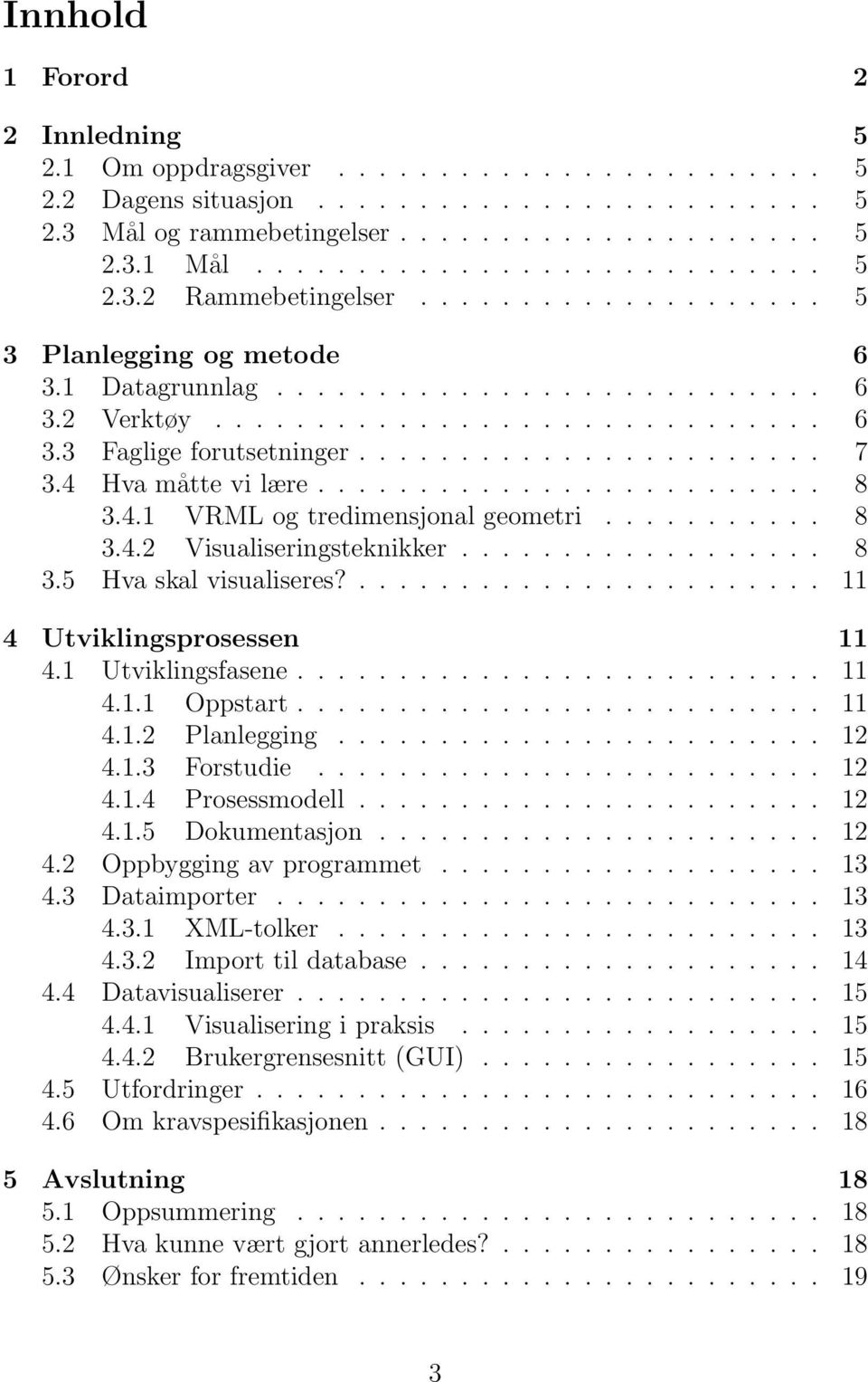 4 Hva måtte vi lære......................... 8 3.4.1 VRML og tredimensjonal geometri........... 8 3.4.2 Visualiseringsteknikker.................. 8 3.5 Hva skal visualiseres?