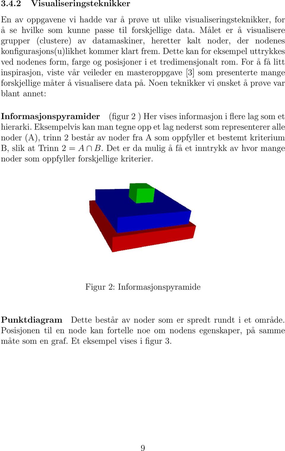 Dette kan for eksempel uttrykkes ved nodenes form, farge og posisjoner i et tredimensjonalt rom.