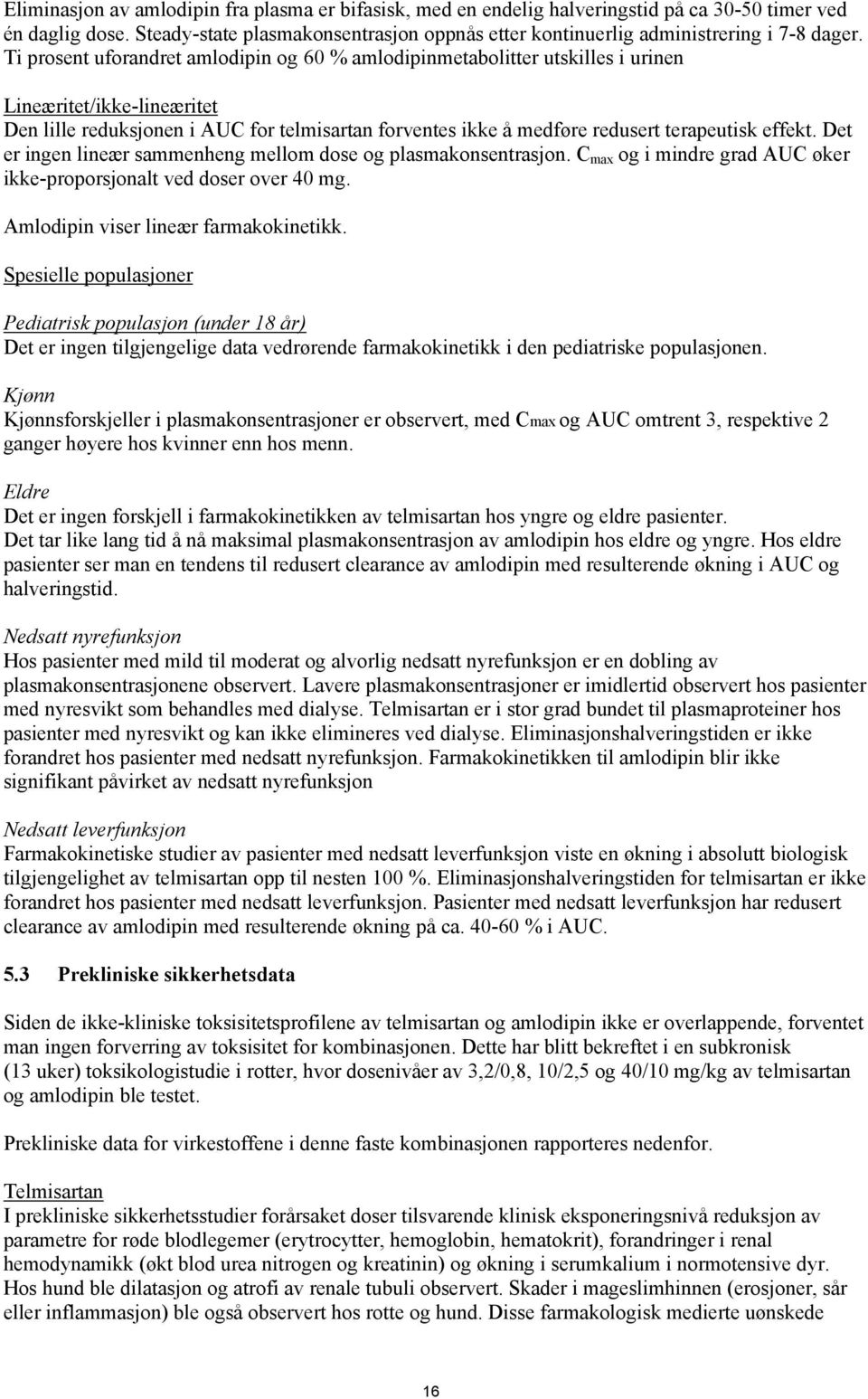 Ti prosent uforandret amlodipin og 60 % amlodipinmetabolitter utskilles i urinen Lineæritet/ikke-lineæritet Den lille reduksjonen i AUC for telmisartan forventes ikke å medføre redusert terapeutisk