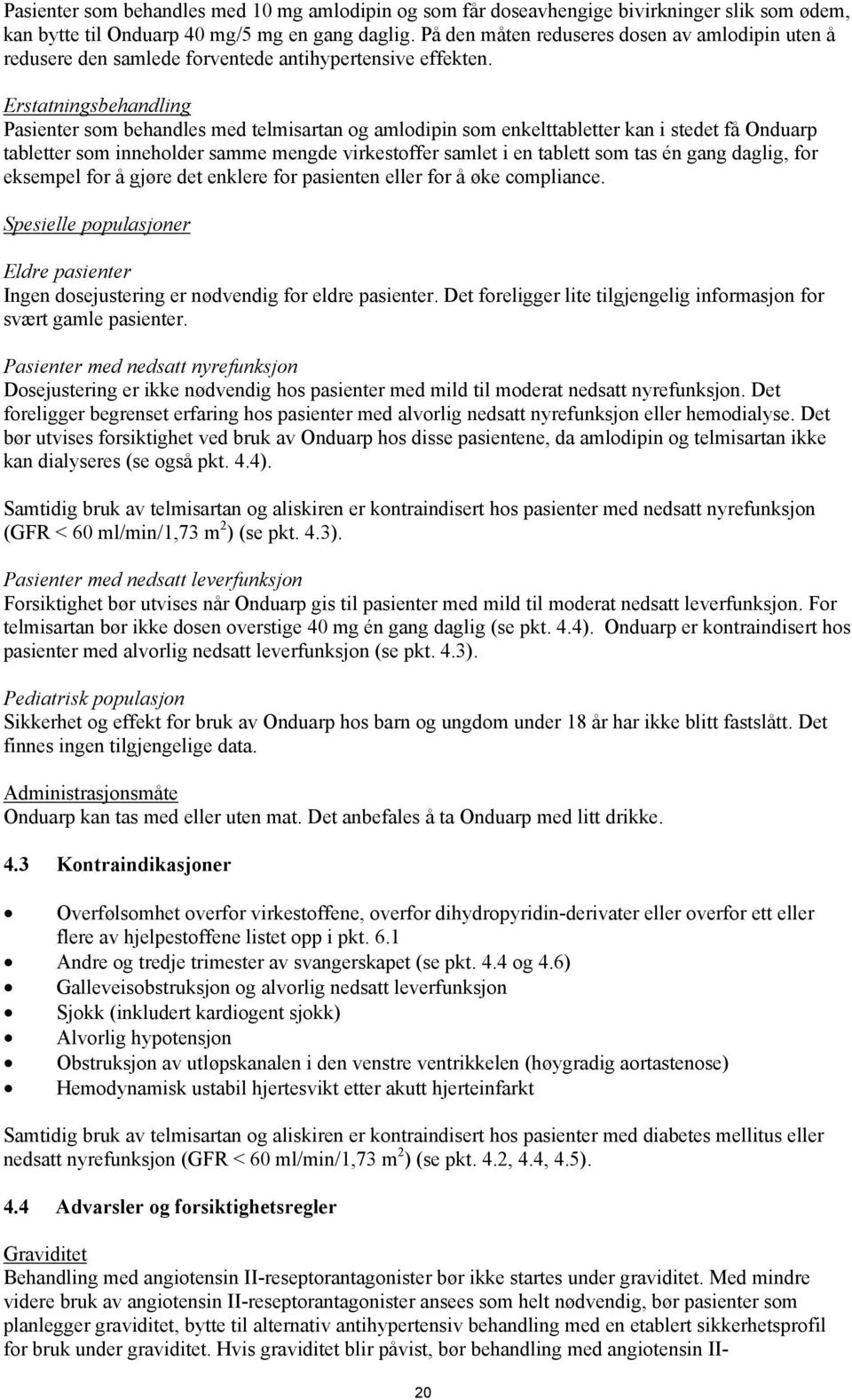 Erstatningsbehandling Pasienter som behandles med telmisartan og amlodipin som enkelttabletter kan i stedet få Onduarp tabletter som inneholder samme mengde virkestoffer samlet i en tablett som tas